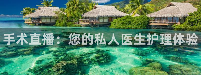 球友直播官网：手术直播：您的私人医生护理体验