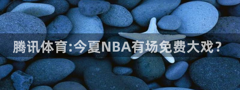 nba球友直播：腾讯体育:今夏NBA有场免费大戏？